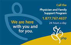 If you or someone you know is struggling for any reason, reach out or have them connect with us. Our Physician and Family Support Program is here to help. 